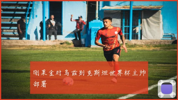 刚果金对乌兹别克斯坦世界杯主帅部署