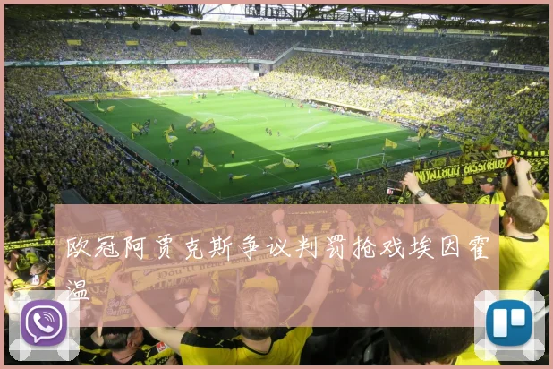 欧冠阿贾克斯争议判罚抢戏埃因霍温