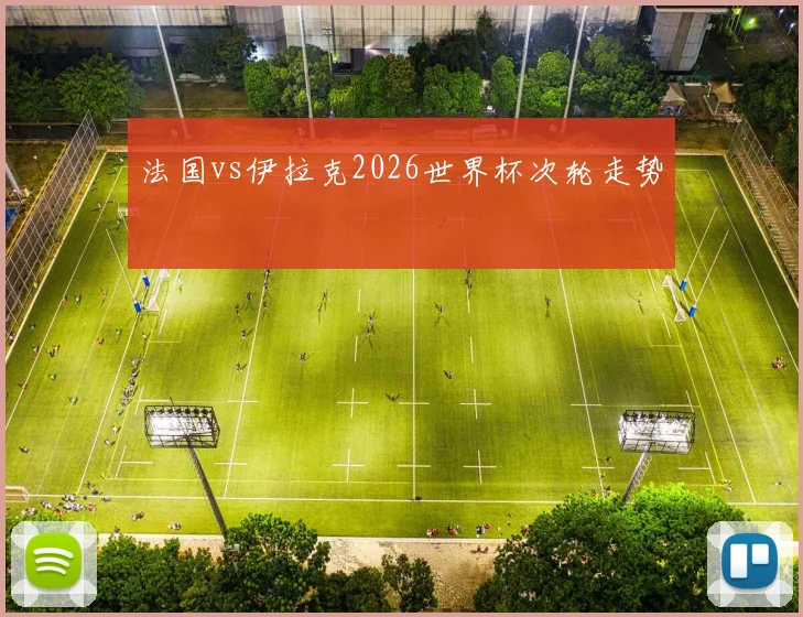 法国vs伊拉克2026世界杯次轮走势