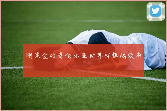 刚果金对哥伦比亚世界杯锋线效率