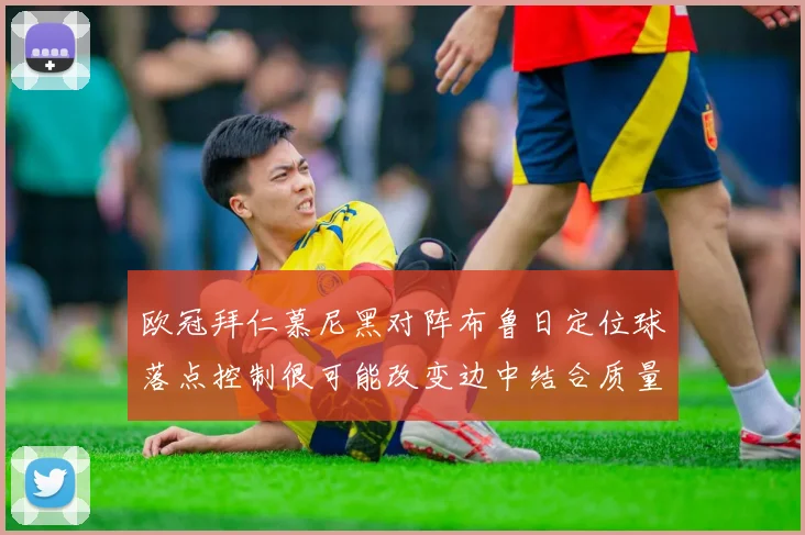 欧冠拜仁慕尼黑对阵布鲁日定位球落点控制很可能改变边中结合质量
