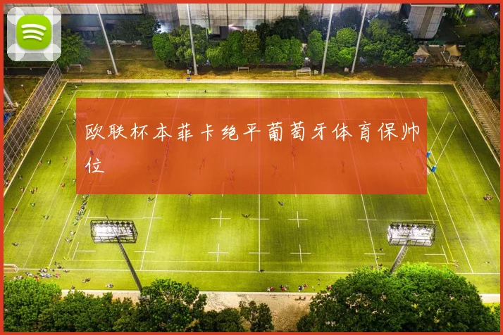 欧联杯本菲卡绝平葡萄牙体育保帅位