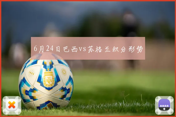 6月24日巴西vs苏格兰积分形势