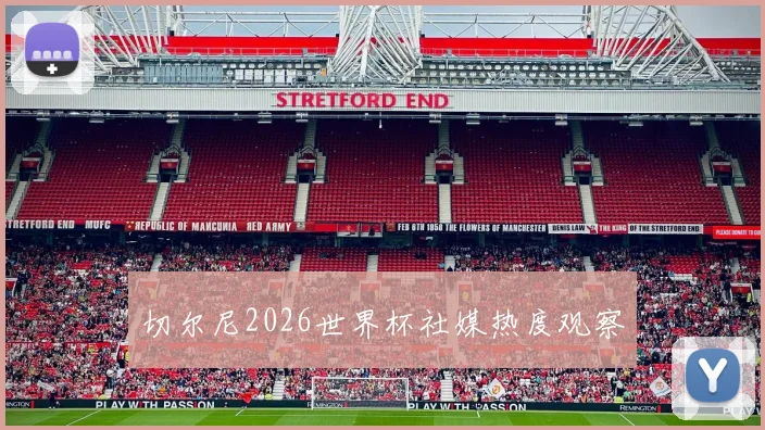 切尔尼2026世界杯社媒热度观察