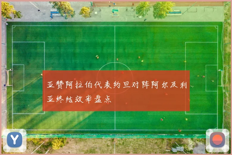 亚赞阿拉伯代表约旦对阵阿尔及利亚终结效率盘点