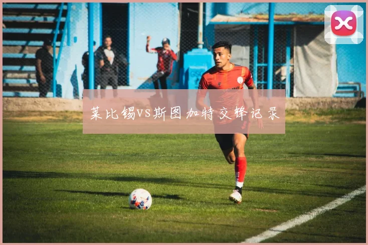 莱比锡vs斯图加特交锋记录