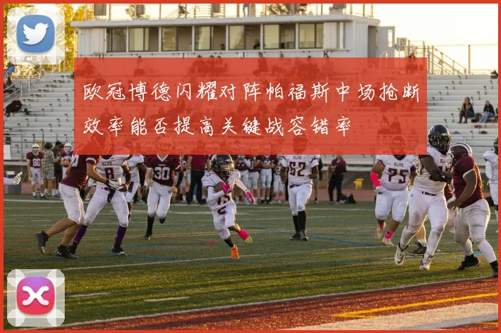 欧冠博德闪耀对阵帕福斯中场抢断效率能否提高关键战容错率
