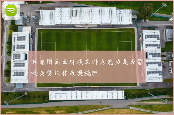 库尔图瓦面对埃及扑点能力是否影响走势门将表现梳理