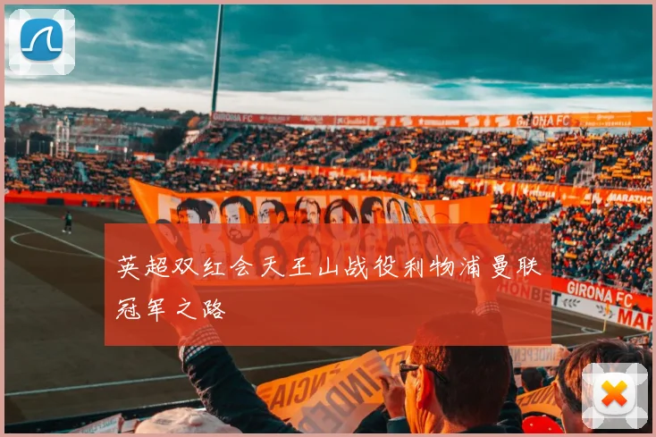 英超双红会天王山战役利物浦曼联冠军之路