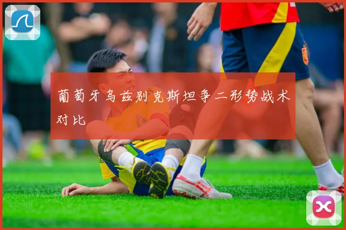 葡萄牙乌兹别克斯坦争二形势战术对比