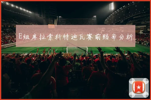 E组库拉索科特迪瓦赛前赔率分析